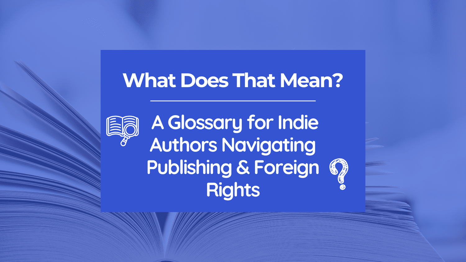 What Does That Mean? A Glossary for Indie Authors Navigating Publishing & Foreign Rights - DropCap Marketplace